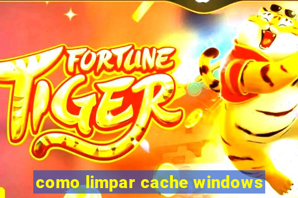 como limpar cache windows